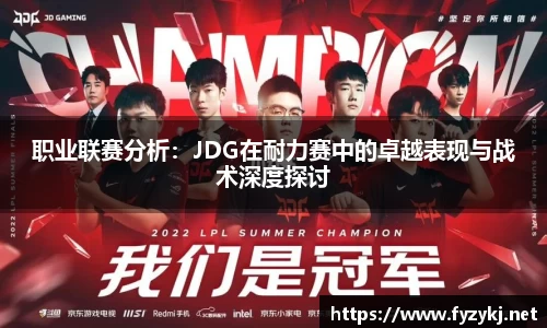 职业联赛分析：JDG在耐力赛中的卓越表现与战术深度探讨