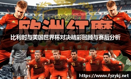 比利时与美国世界杯对决精彩回顾与赛后分析